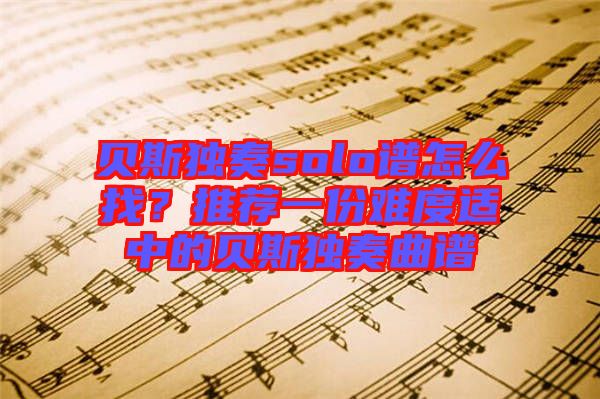 貝斯獨奏solo譜怎么找？推薦一份難度適中的貝斯獨奏曲譜