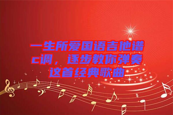 一生所愛國語吉他譜c調(diào)，逐步教你彈奏這首經(jīng)典歌曲