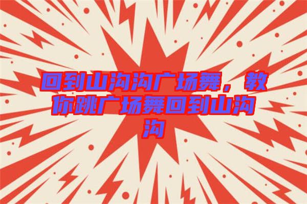 回到山溝溝廣場舞，教你跳廣場舞回到山溝溝