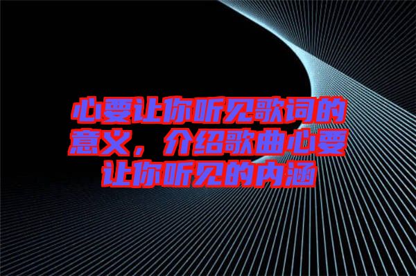 心要讓你聽見歌詞的意義，介紹歌曲心要讓你聽見的內(nèi)涵