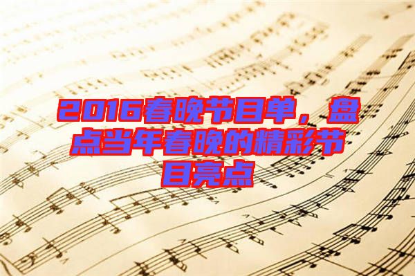 2016春晚節(jié)目單，盤(pán)點(diǎn)當(dāng)年春晚的精彩節(jié)目亮點(diǎn)