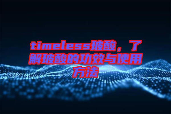 timeless玻酸，了解玻酸的功效與使用方法