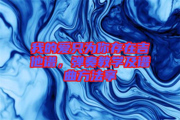 我的愛只為你存在吉他譜，彈奏教學(xué)及譜曲方法享