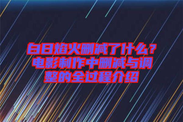 白日焰火刪減了什么？電影制作中刪減與調整的全過程介紹