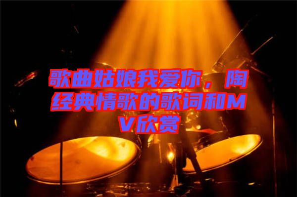 歌曲姑娘我愛你，陶喆經典情歌的歌詞和MV欣賞