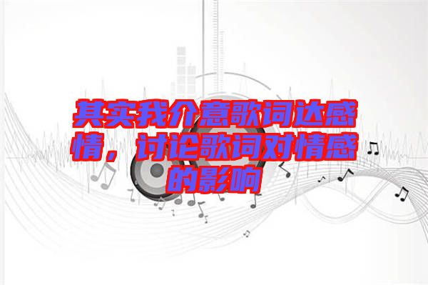 其實(shí)我介意歌詞達(dá)感情，討論歌詞對情感的影響