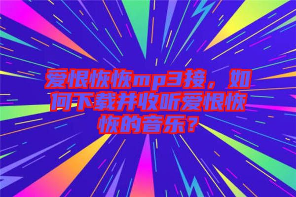 愛恨恢恢mp3接，如何下載并收聽愛恨恢恢的音樂？