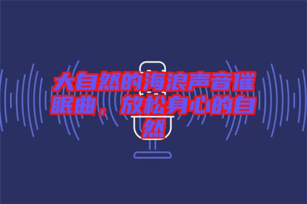 大自然的海浪聲音催眠曲，放松身心的自然