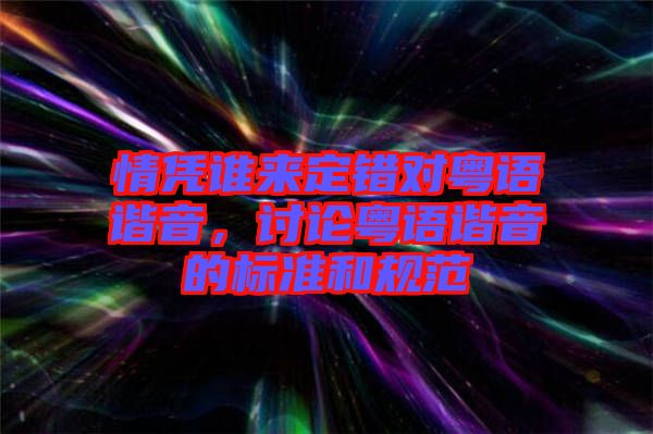 情憑誰來定錯對粵語諧音，討論粵語諧音的標(biāo)準(zhǔn)和規(guī)范