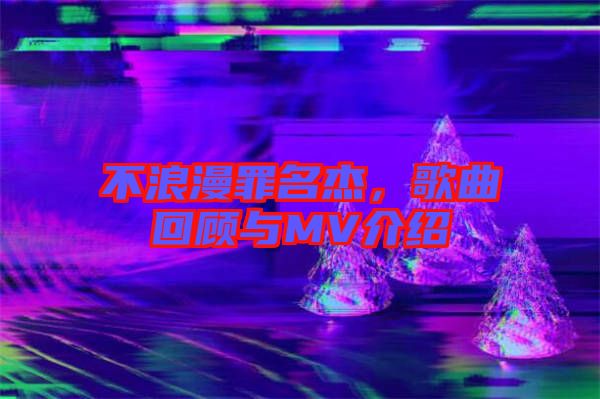 不浪漫罪名杰，歌曲回顧與MV介紹