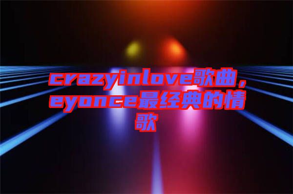 crazyinlove歌曲，eyonce最經(jīng)典的情歌