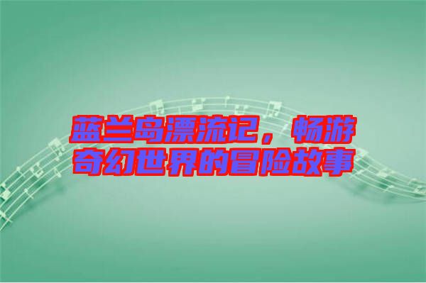 藍蘭島漂流記，暢游奇幻世界的冒險故事