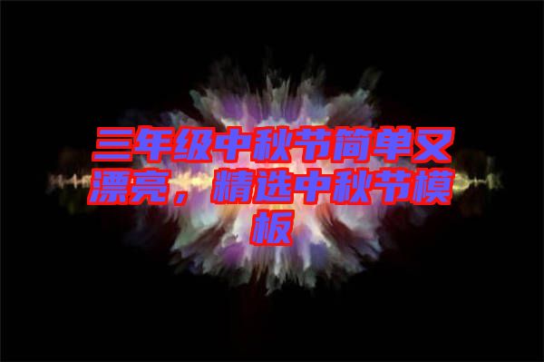 三年級中秋節(jié)簡單又漂亮，精選中秋節(jié)模板