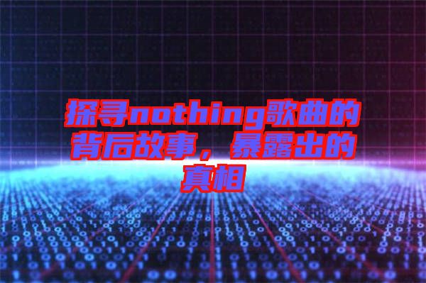 探尋nothing歌曲的背后故事，暴露出的真相