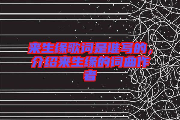 來生緣歌詞是誰寫的，介紹來生緣的詞曲作者