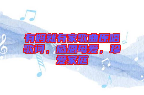 有媽就有家歌曲原唱歌詞，感恩母愛，珍愛家庭