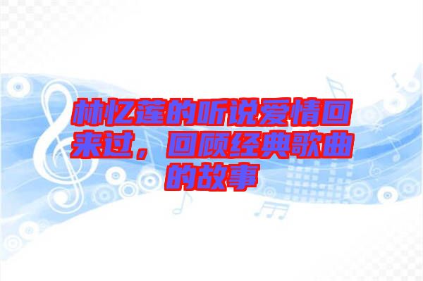 林憶蓮的聽(tīng)說(shuō)愛(ài)情回來(lái)過(guò)，回顧經(jīng)典歌曲的故事