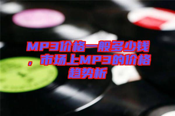 MP3價格一般多少錢，市場上MP3的價格趨勢析