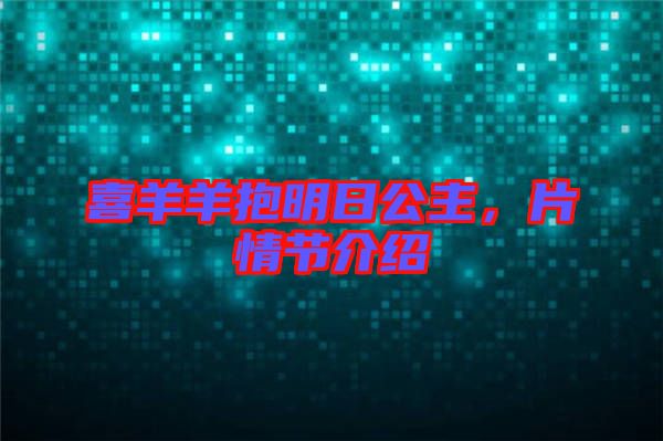 喜羊羊抱明日公主，片情節(jié)介紹