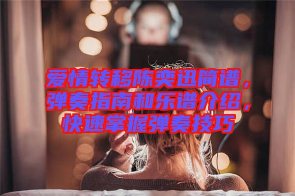 愛情轉(zhuǎn)移陳奕迅簡譜，彈奏指南和樂譜介紹，快速掌握彈奏技巧