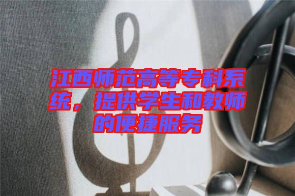 江西師范高等?？葡到y(tǒng)，提供學(xué)生和教師的便捷服務(wù)