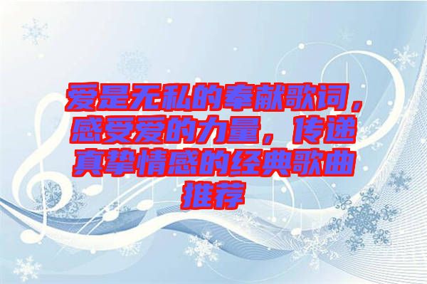 愛是無私的奉獻歌詞，感受愛的力量，傳遞真摯情感的經(jīng)典歌曲推薦