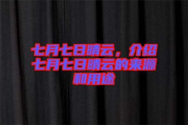 七月七日晴云，介紹七月七日晴云的來(lái)源和用途