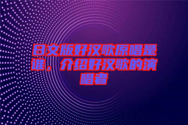 日文版好漢歌原唱是誰，介紹好漢歌的演唱者