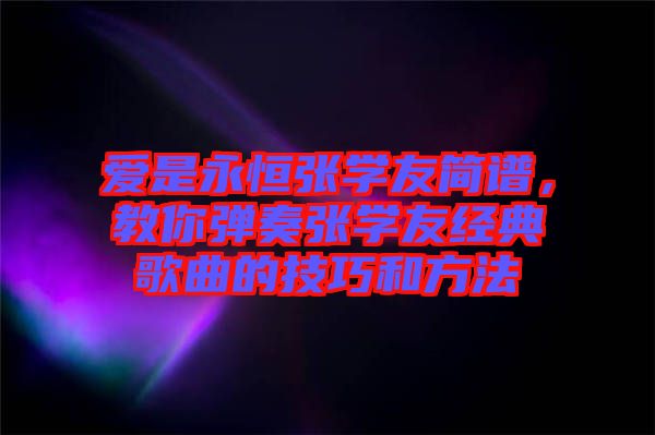 愛是永恒張學友簡譜，教你彈奏張學友經(jīng)典歌曲的技巧和方法