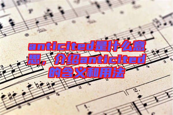 anticited是什么意思，介紹anticited的含義和用法