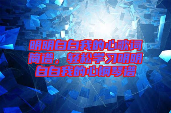 明明白白我的心歌詞簡譜，輕松學(xué)習明明白白我的心鋼琴譜