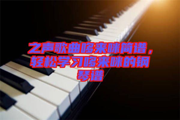 之聲歌曲哆來咪簡譜，輕松學(xué)習(xí)哆來咪的鋼琴譜