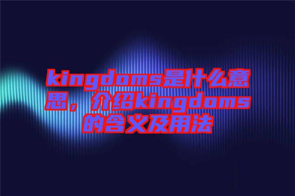 kingdoms是什么意思，介紹kingdoms的含義及用法