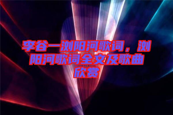 李谷一瀏陽(yáng)河歌詞，瀏陽(yáng)河歌詞全文及歌曲欣賞