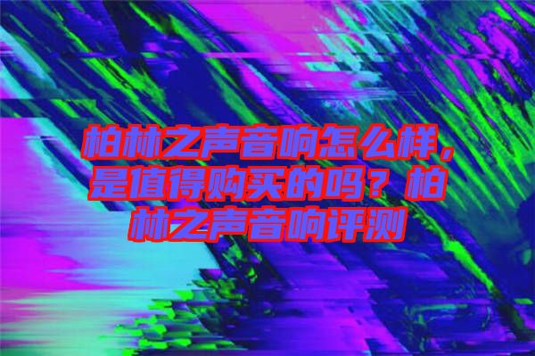 柏林之聲音響怎么樣，是值得購買的嗎？柏林之聲音響評測