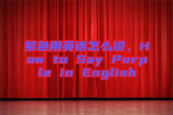 紫色用英語(yǔ)怎么說(shuō)，How to Say Purple in English