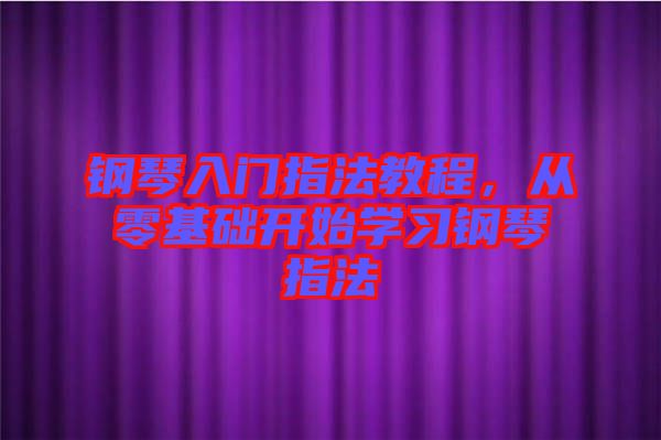 鋼琴入門指法教程，從零基礎開始學習鋼琴指法