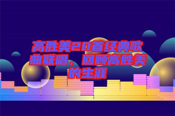 高勝美20首經典歌曲聯(lián)唱，回顧高勝美的生涯