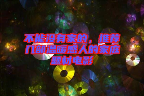 不能沒有家的，推薦幾部溫暖感人的家庭題材電影