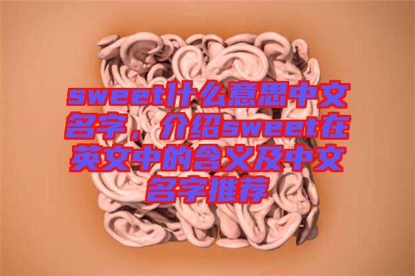 sweet什么意思中文名字，介紹sweet在英文中的含義及中文名字推薦