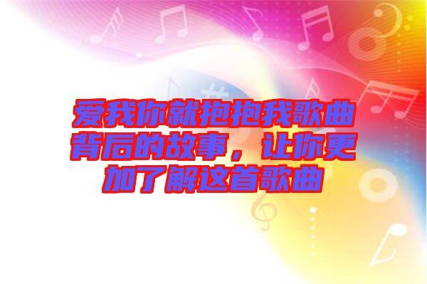 愛我你就抱抱我歌曲背后的故事，讓你更加了解這首歌曲