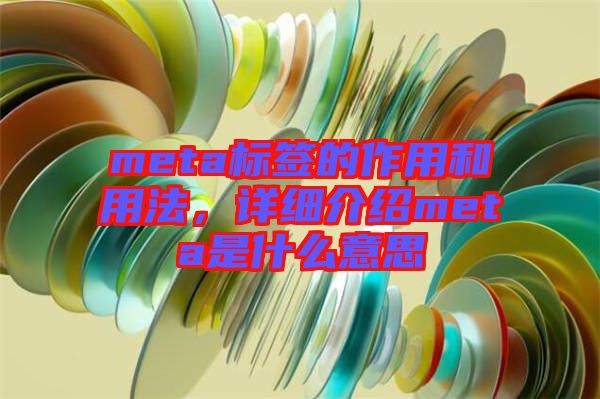 meta標(biāo)簽的作用和用法，詳細(xì)介紹meta是什么意思