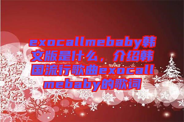 exocallmebaby韓文版是什么，介紹韓國流行歌曲exocallmebaby的歌詞