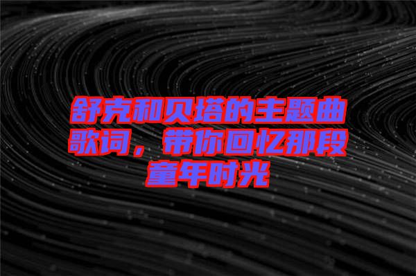 舒克和貝塔的主題曲歌詞，帶你回憶那段童年時光