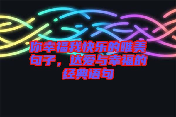 你幸福我快樂的唯美句子，達(dá)愛與幸福的經(jīng)典語句