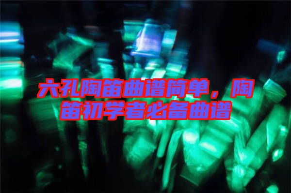 六孔陶笛曲譜簡單，陶笛初學者必備曲譜