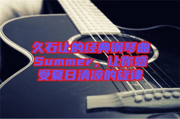 久石讓的經(jīng)典鋼琴曲Summer，讓你感受夏日清涼的旋律