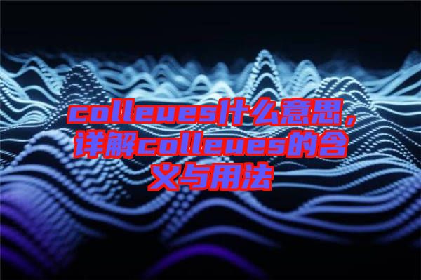 colleues什么意思，詳解colleues的含義與用法