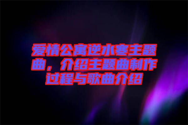 愛(ài)情公寓逆水寒主題曲，介紹主題曲制作過(guò)程與歌曲介紹