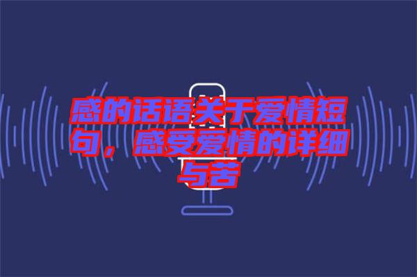 感的話語關(guān)于愛情短句，感受愛情的詳細與苦